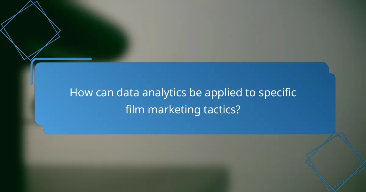 How can data analytics be applied to specific film marketing tactics?