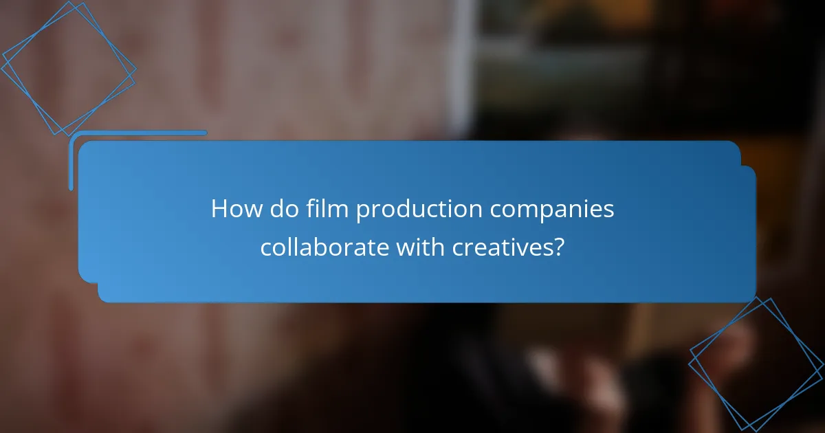 How do film production companies collaborate with creatives?