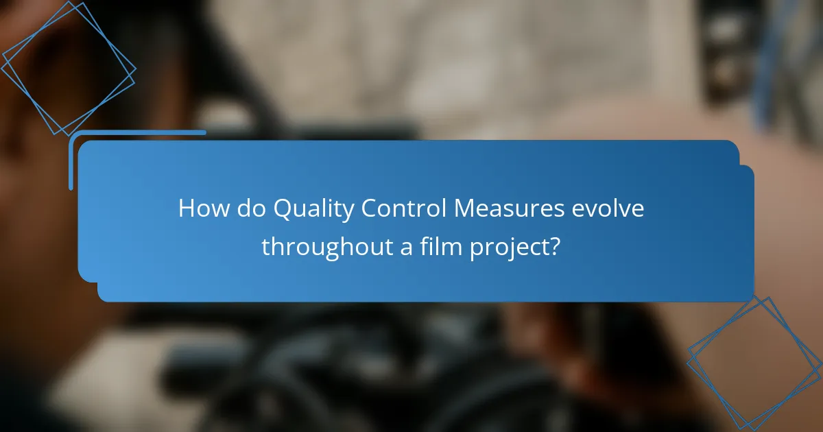 How do Quality Control Measures evolve throughout a film project?