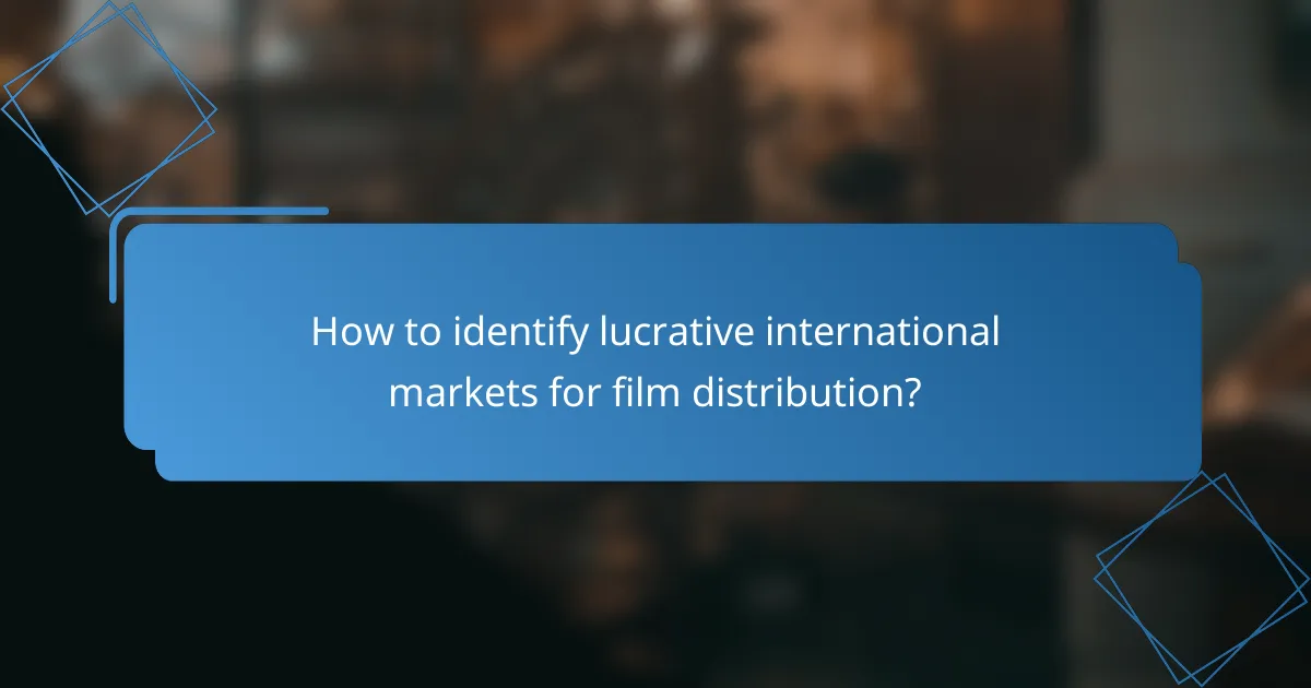 How to identify lucrative international markets for film distribution?