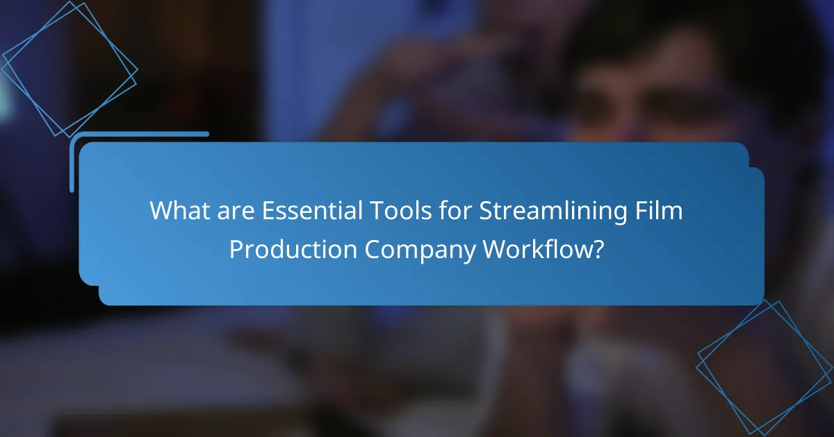 What are Essential Tools for Streamlining Film Production Company Workflow?