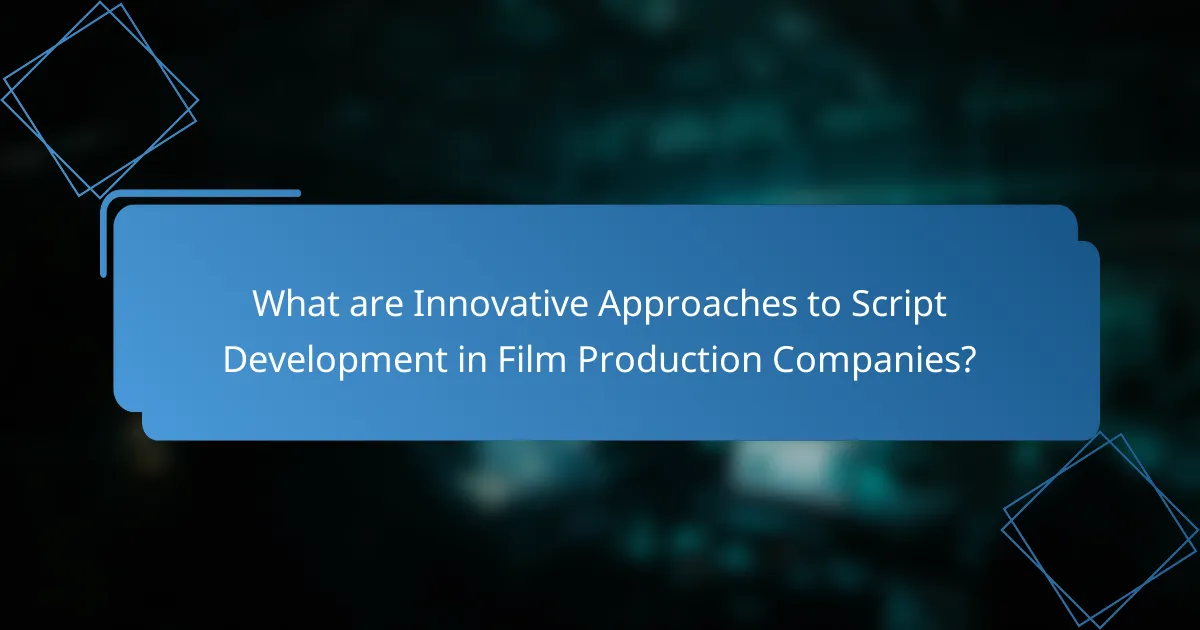 What are Innovative Approaches to Script Development in Film Production Companies?