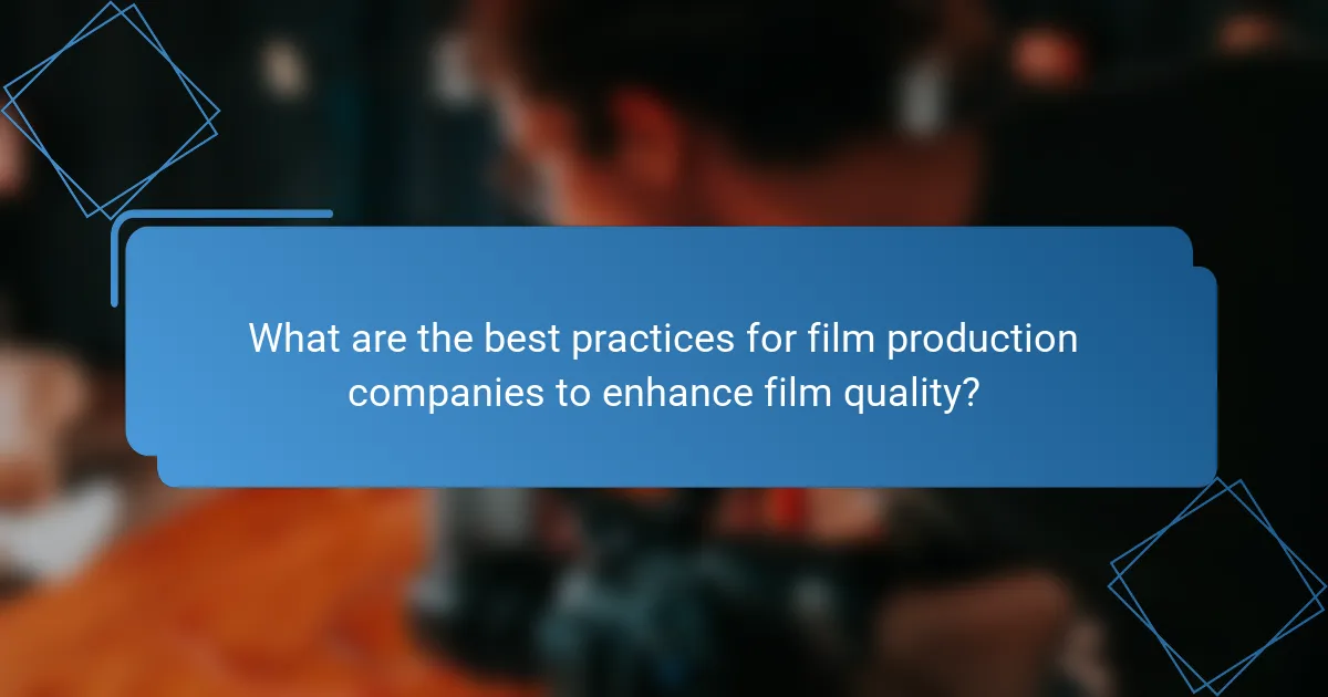 What are the best practices for film production companies to enhance film quality?