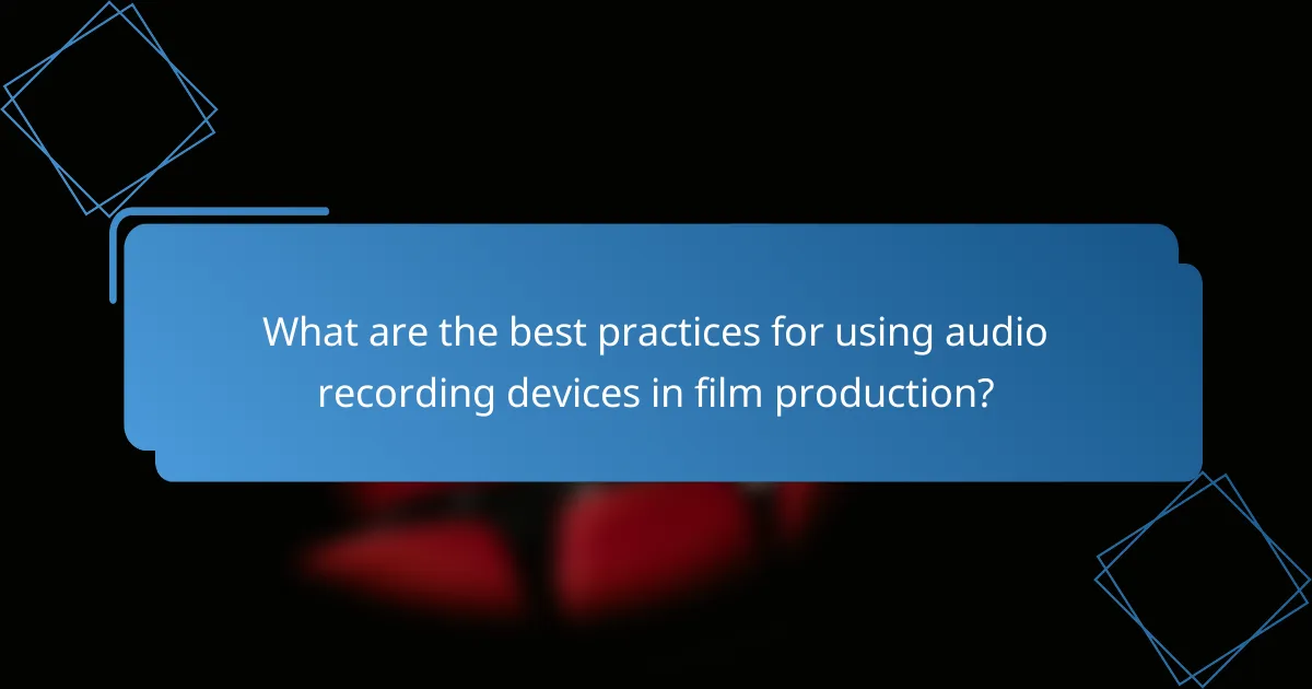 What are the best practices for using audio recording devices in film production?