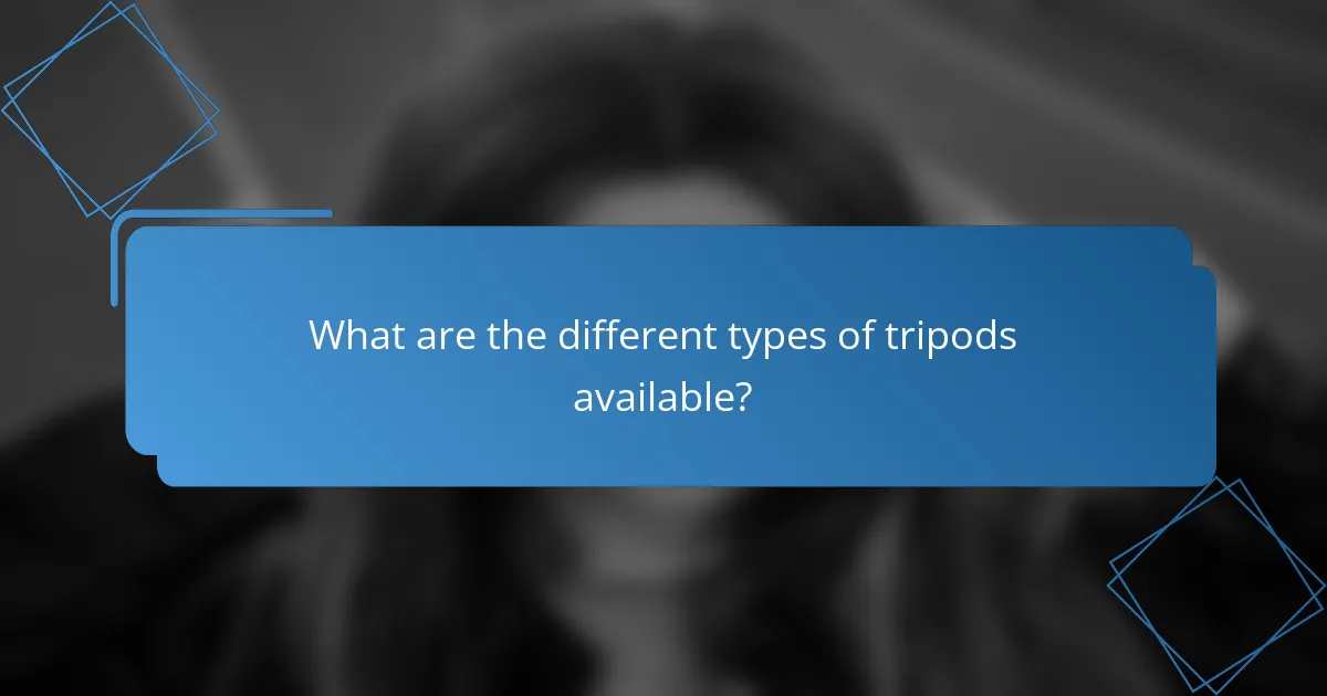 What are the different types of tripods available?