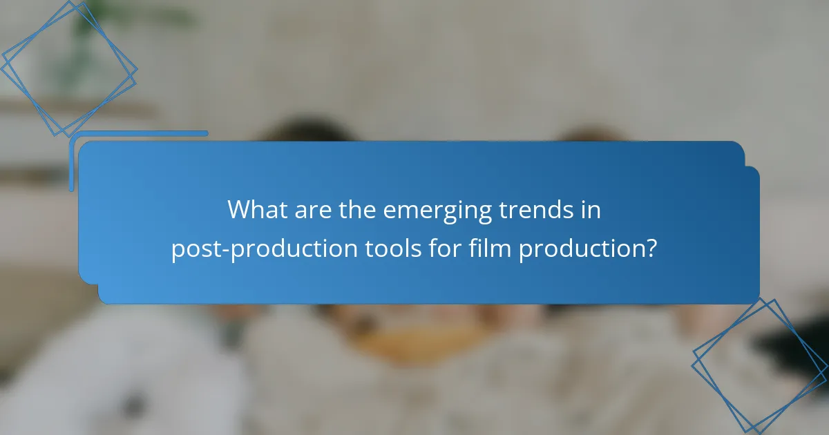 What are the emerging trends in post-production tools for film production?