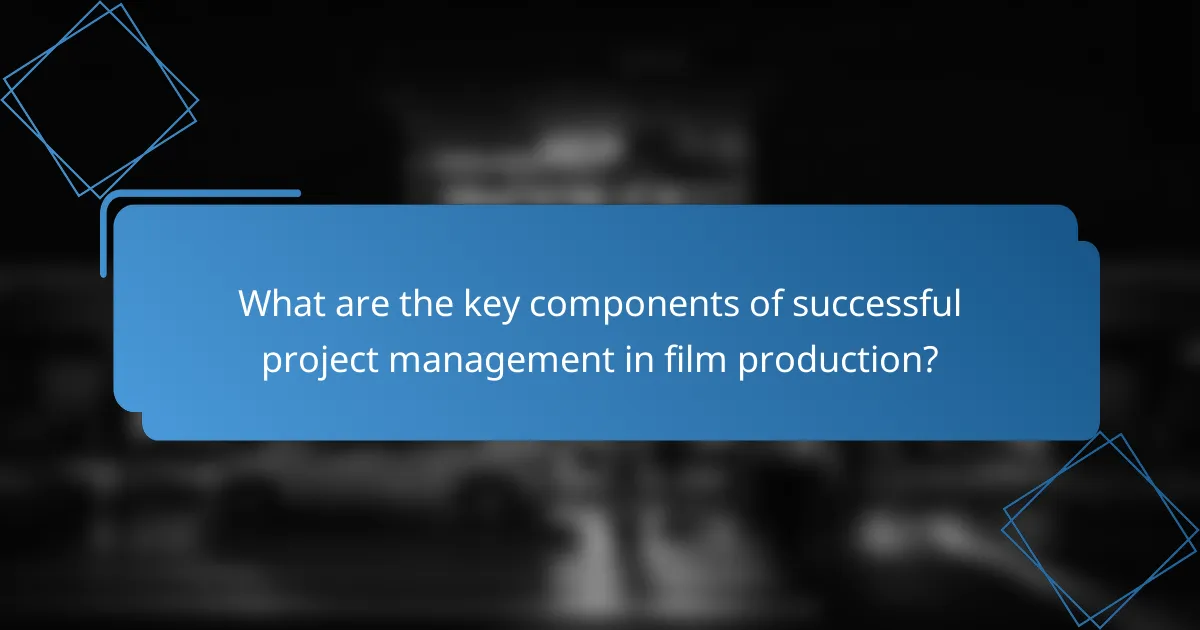 What are the key components of successful project management in film production?