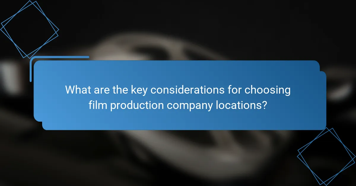 What are the key considerations for choosing film production company locations?