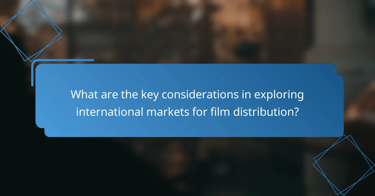 What are the key considerations in exploring international markets for film distribution?