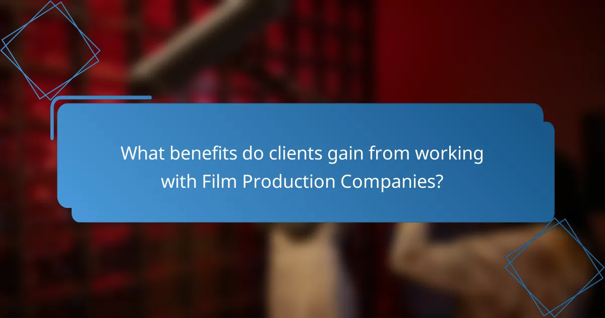 What benefits do clients gain from working with Film Production Companies?