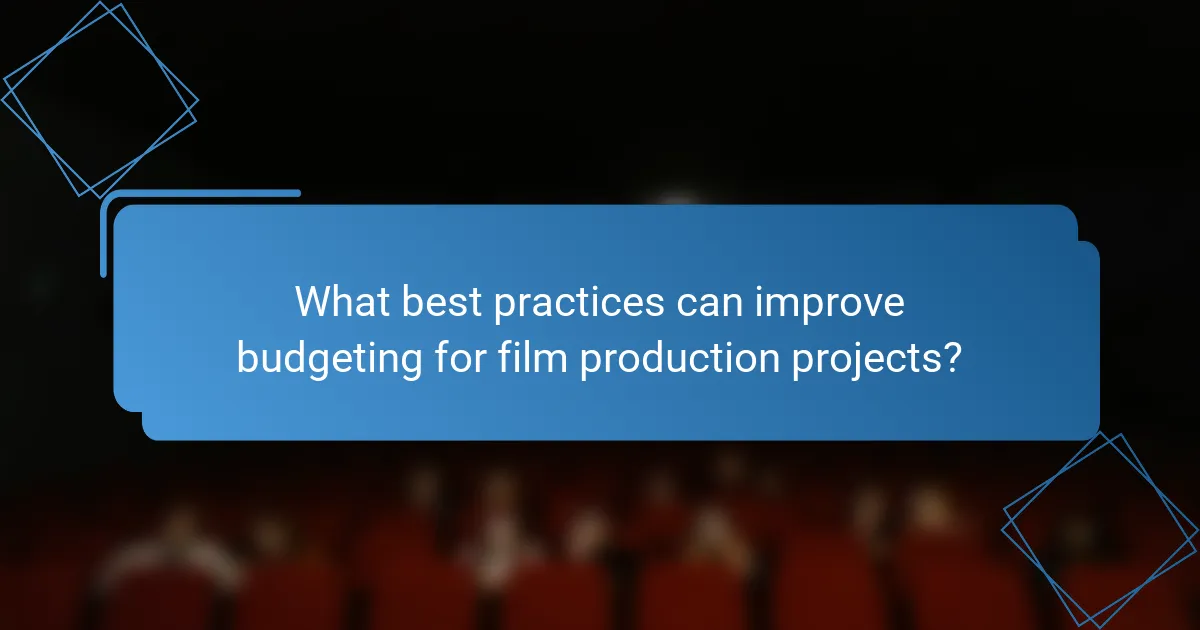 What best practices can improve budgeting for film production projects?