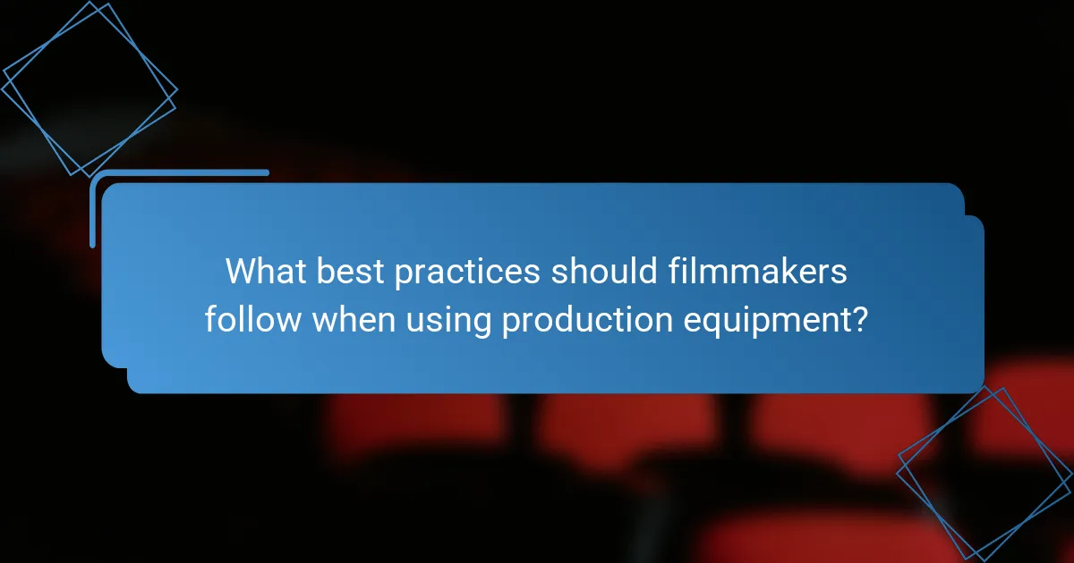 What best practices should filmmakers follow when using production equipment?
