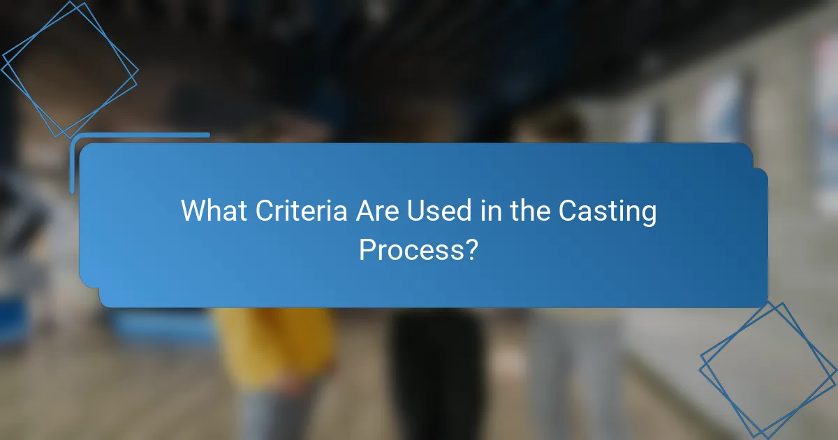 What Criteria Are Used in the Casting Process?