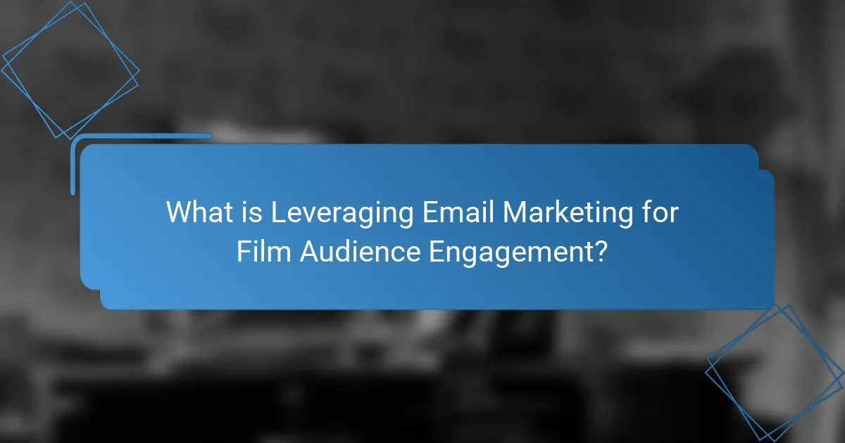 What is Leveraging Email Marketing for Film Audience Engagement?