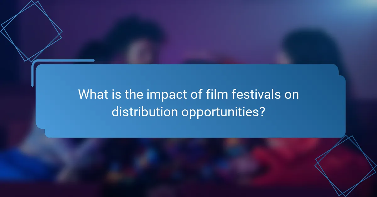 What is the impact of film festivals on distribution opportunities?