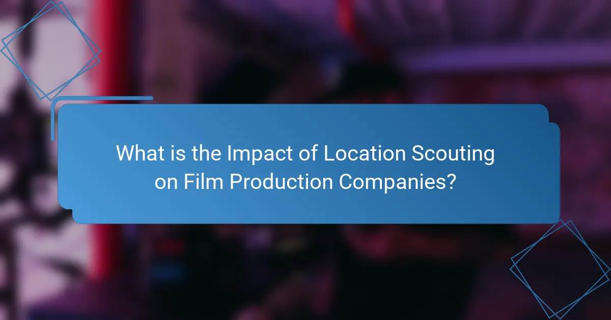 What is the Impact of Location Scouting on Film Production Companies?