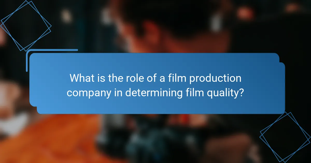 What is the role of a film production company in determining film quality?