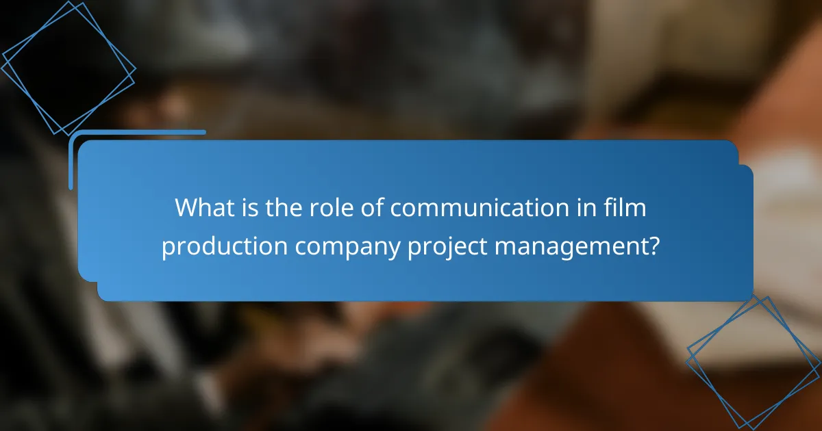 What is the role of communication in film production company project management?