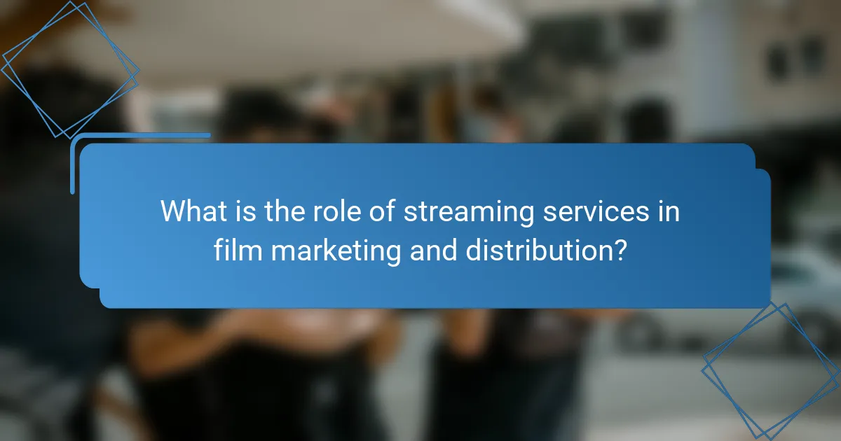What is the role of streaming services in film marketing and distribution?