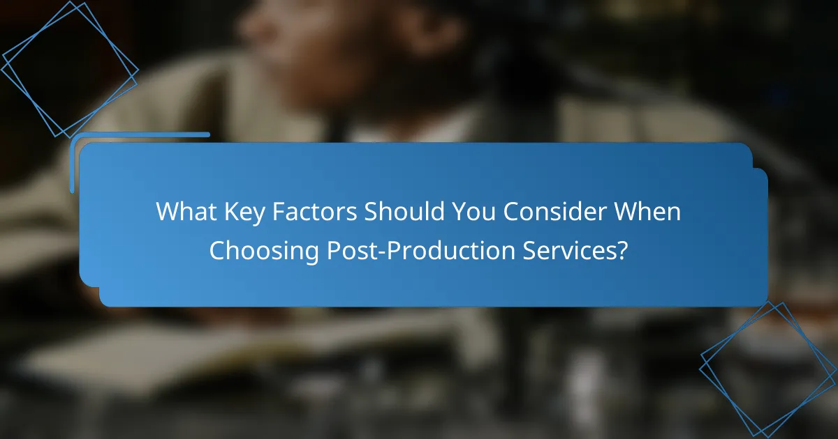 What Key Factors Should You Consider When Choosing Post-Production Services?