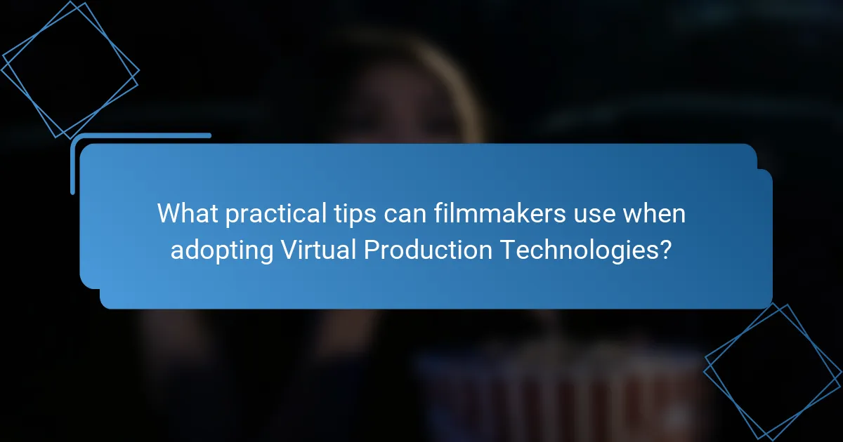 What practical tips can filmmakers use when adopting Virtual Production Technologies?
