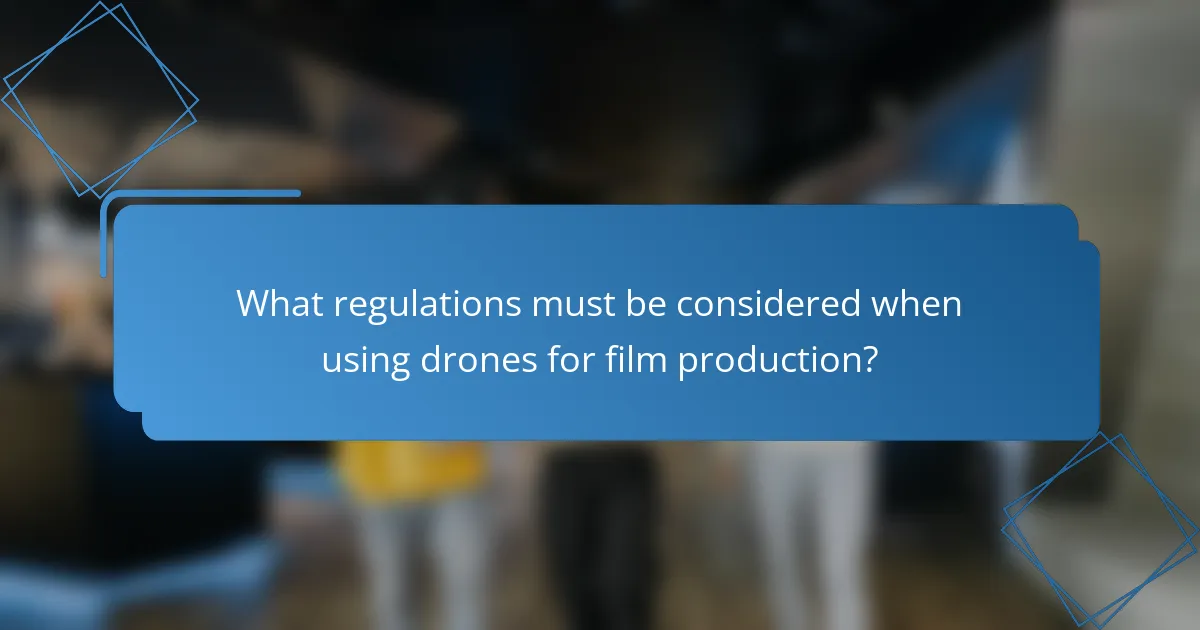 What regulations must be considered when using drones for film production?