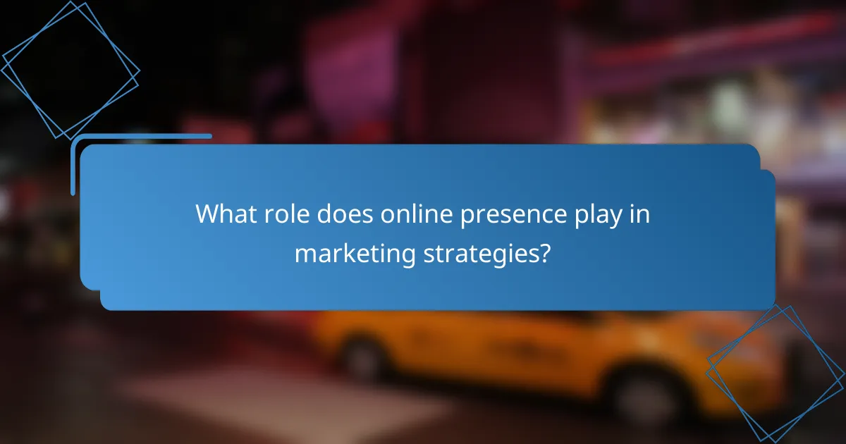 What role does online presence play in marketing strategies?