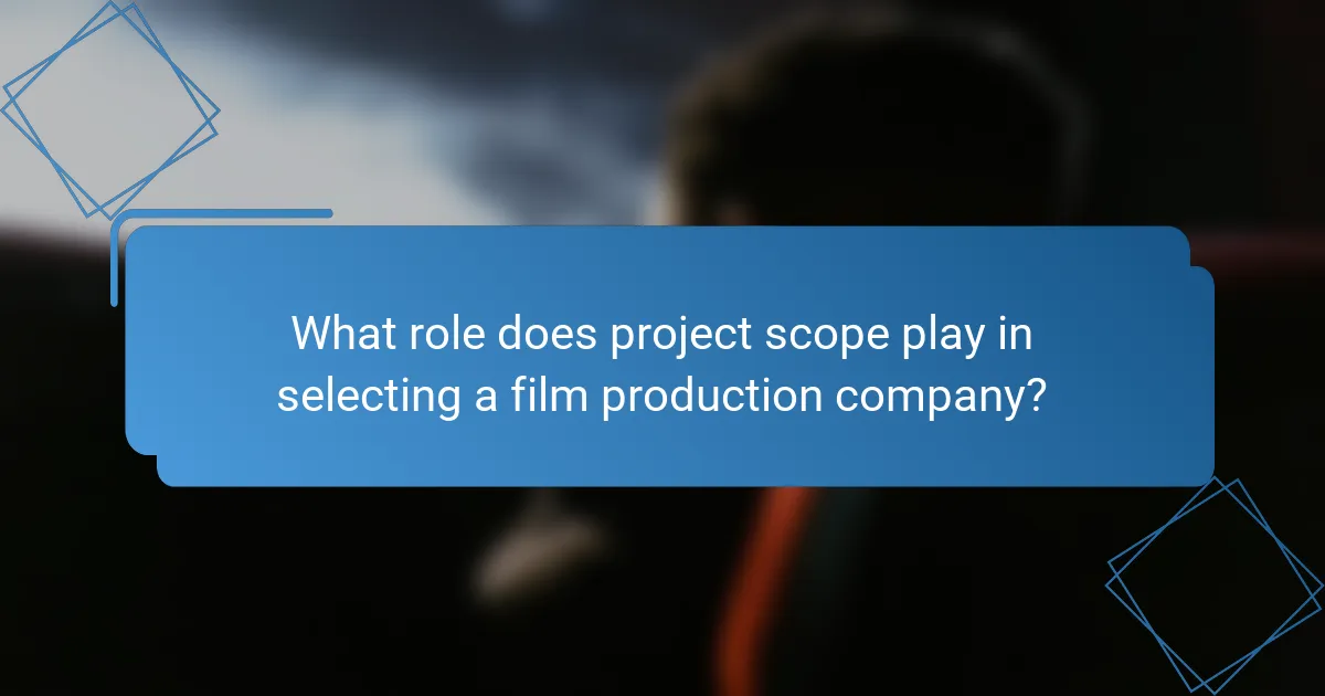 What role does project scope play in selecting a film production company?