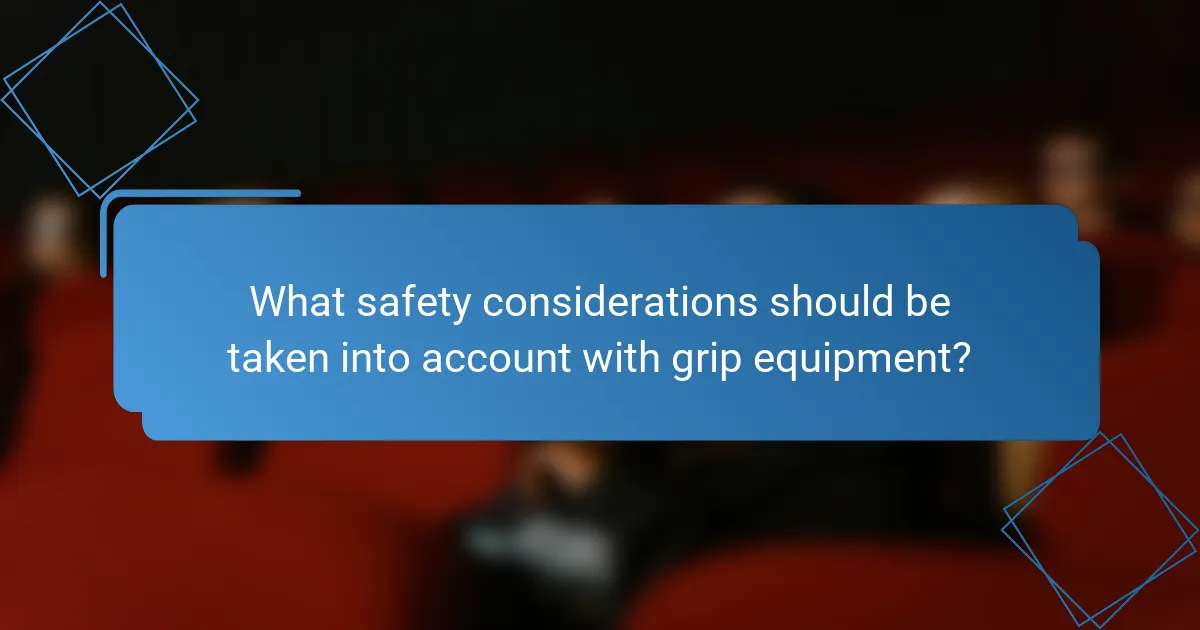 What safety considerations should be taken into account with grip equipment?