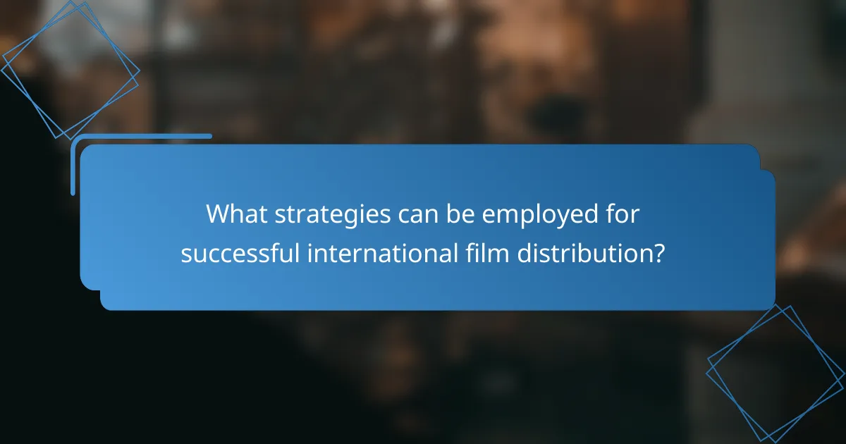 What strategies can be employed for successful international film distribution?
